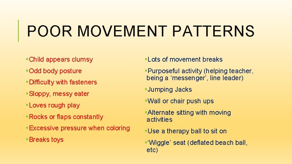 POOR MOVEMENT PATTERNS §Child appears clumsy §Lots of movement breaks §Odd body posture §Purposeful