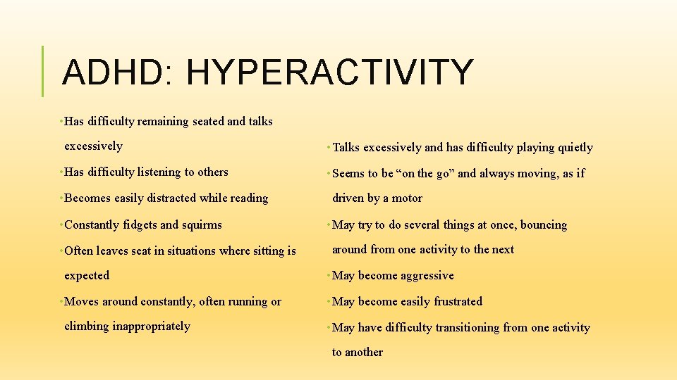 ADHD: HYPERACTIVITY • Has difficulty remaining seated and talks excessively • Has difficulty listening