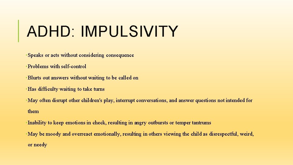 ADHD: IMPULSIVITY • Speaks or acts without considering consequence • Problems with self-control •