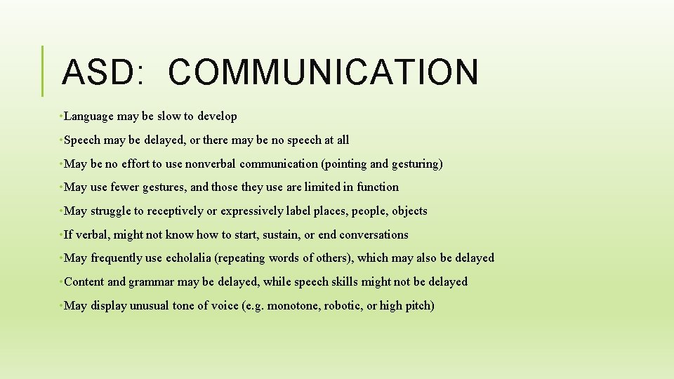 ASD: COMMUNICATION • Language may be slow to develop • Speech may be delayed,