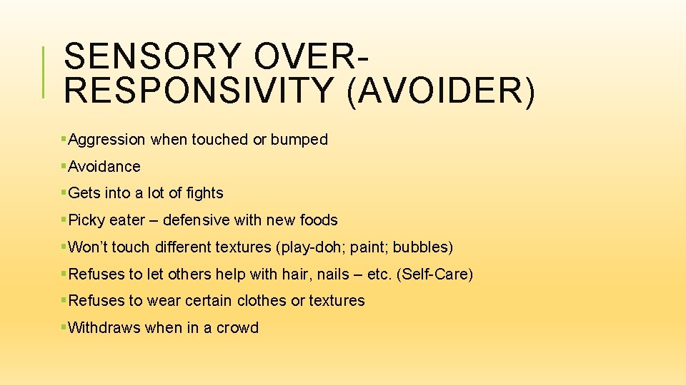 SENSORY OVERRESPONSIVITY (AVOIDER) §Aggression when touched or bumped §Avoidance §Gets into a lot of