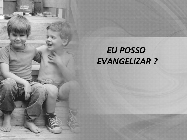 EU POSSO EVANGELIZAR ? EU POSSO EVANGELIZAR ?