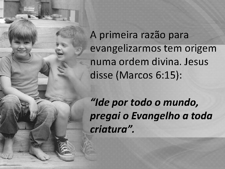 A primeira razão para evangelizarmos tem origem numa ordem divina. Jesus disse (Marcos 6: