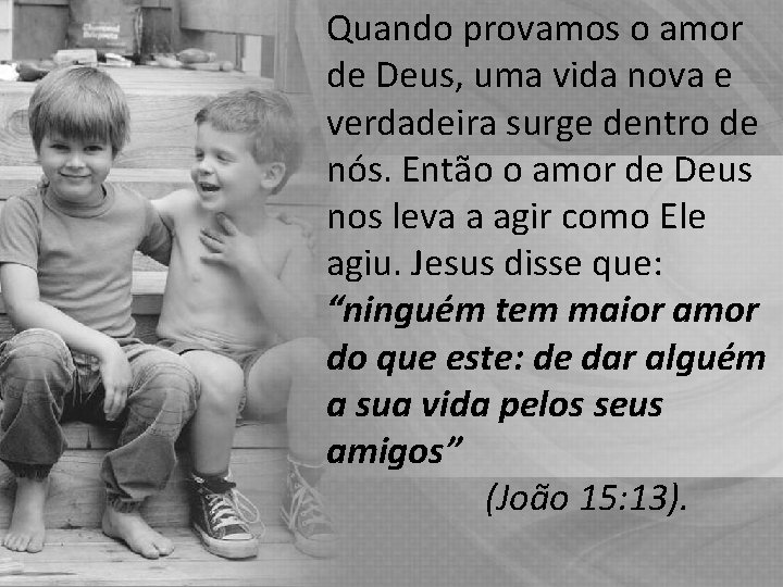 Quando provamos o amor de Deus, uma vida nova e verdadeira surge dentro de Quando provamos o amor de Deus, uma vida nova e verdadeira surge dentro de