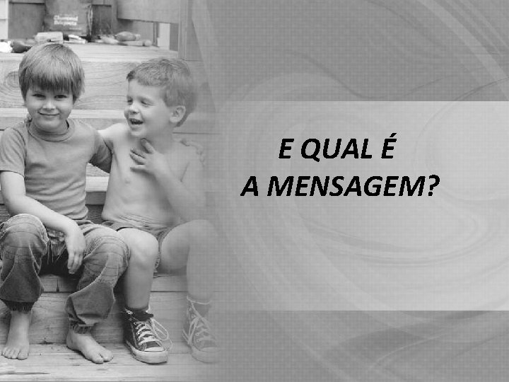 E QUAL É A MENSAGEM? 