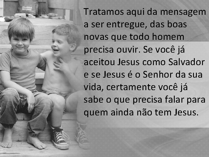 Tratamos aqui da mensagem a ser entregue, das boas novas que todo homem precisa Tratamos aqui da mensagem a ser entregue, das boas novas que todo homem precisa