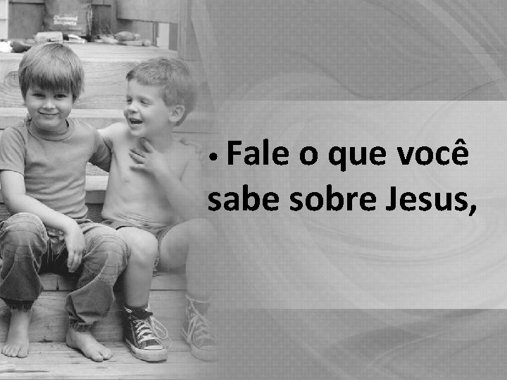  • Fale o que você sabe sobre Jesus, 