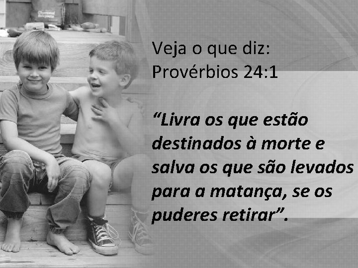 Veja o que diz: Provérbios 24: 1 “Livra os que estão destinados à morte