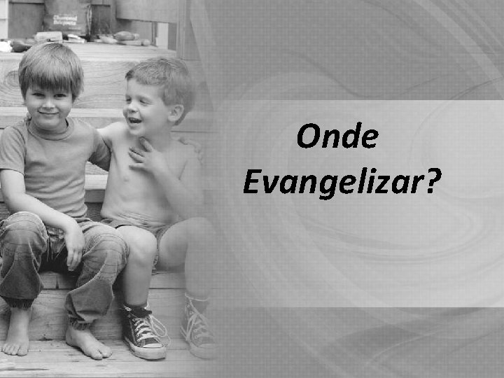 Onde Evangelizar? Onde Evangelizar?