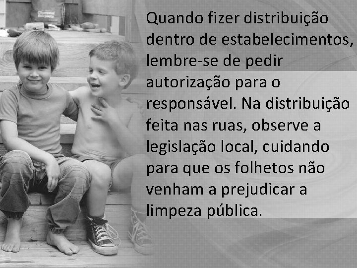 Quando fizer distribuição dentro de estabelecimentos, lembre-se de pedir autorização para o responsável. Na