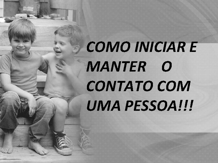 COMO INICIAR E MANTER O CONTATO COM UMA PESSOA!!! 