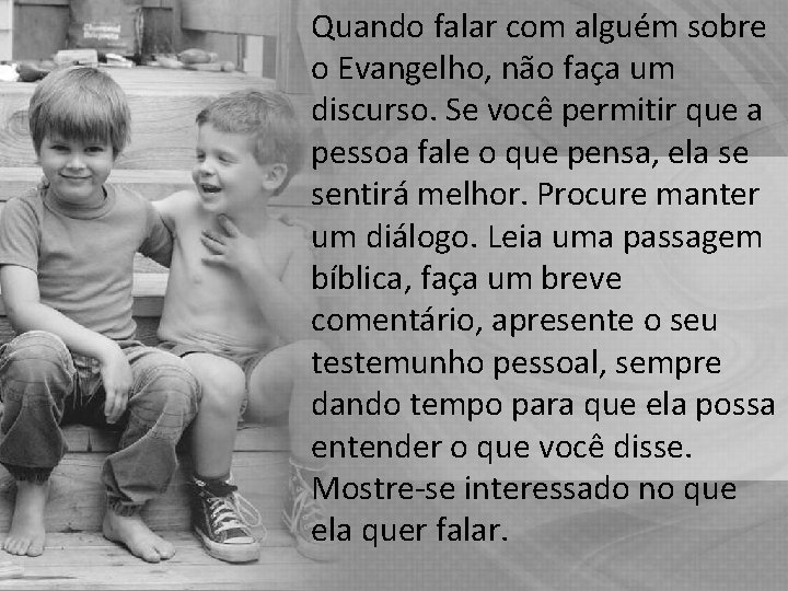 Quando falar com alguém sobre o Evangelho, não faça um discurso. Se você permitir