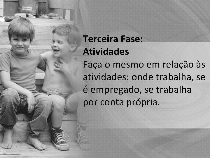 Terceira Fase: Atividades Faça o mesmo em relação às atividades: onde trabalha, se é