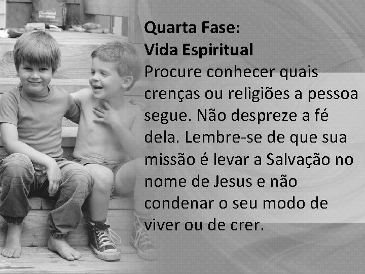 Quarta Fase: Vida Espiritual Procure conhecer quais crenças ou religiões a pessoa segue. Não