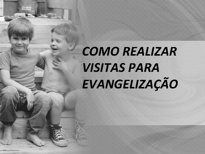 COMO REALIZAR VISITAS PARA EVANGELIZAÇÃO 