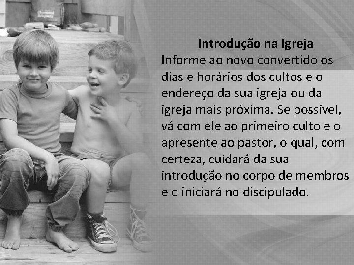 Introdução na Igreja Informe ao novo convertido os dias e horários dos cultos e