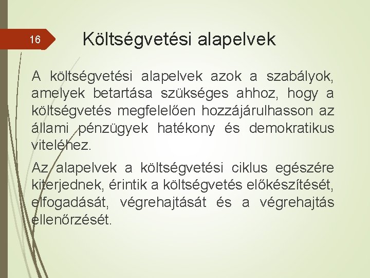 16 Költségvetési alapelvek A költségvetési alapelvek azok a szabályok, amelyek betartása szükséges ahhoz, hogy