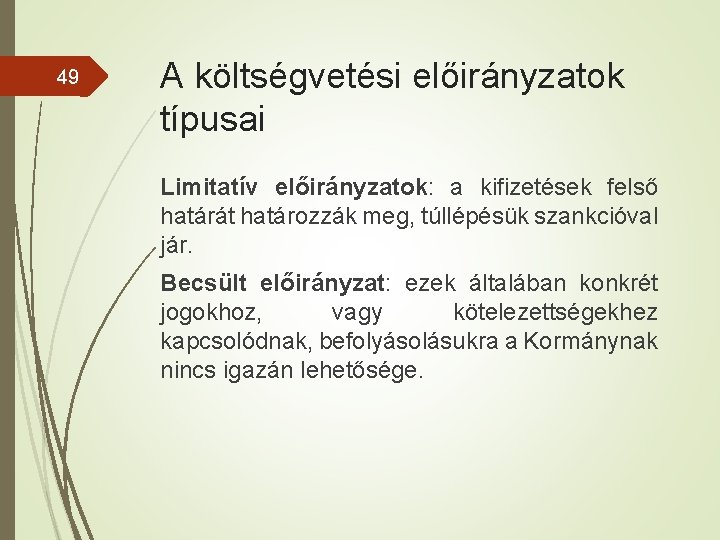 49 A költségvetési előirányzatok típusai Limitatív előirányzatok: a kifizetések felső határát határozzák meg, túllépésük