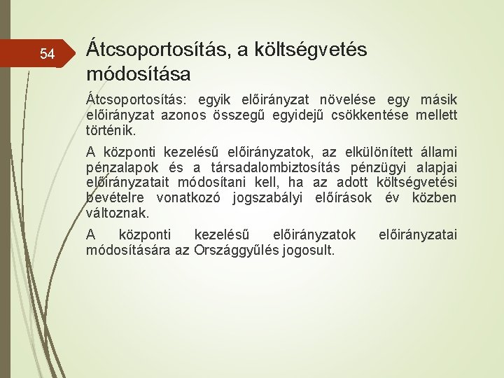 54 Átcsoportosítás, a költségvetés módosítása Átcsoportosítás: egyik előirányzat növelése egy másik előirányzat azonos összegű