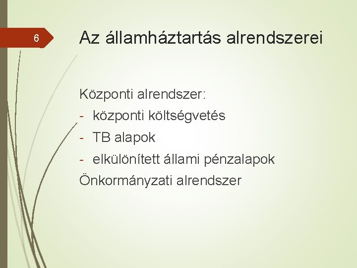 6 Az államháztartás alrendszerei Központi alrendszer: - központi költségvetés - TB alapok - elkülönített