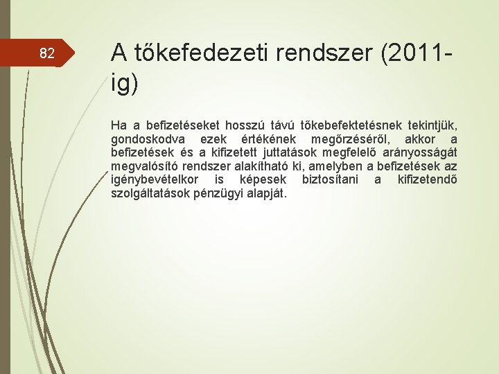 82 A tőkefedezeti rendszer (2011 ig) Ha a befizetéseket hosszú távú tőkebefektetésnek tekintjük, gondoskodva