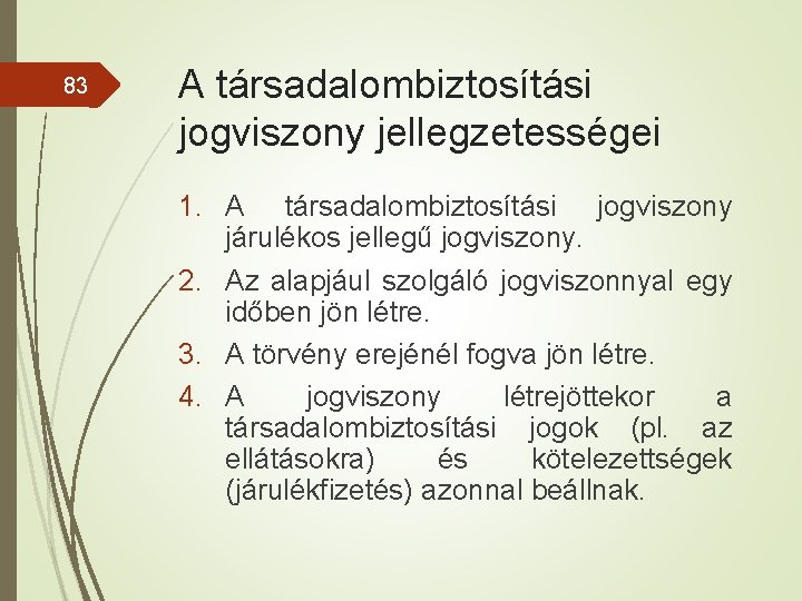 83 A társadalombiztosítási jogviszony jellegzetességei 1. A társadalombiztosítási jogviszony járulékos jellegű jogviszony. 2. Az