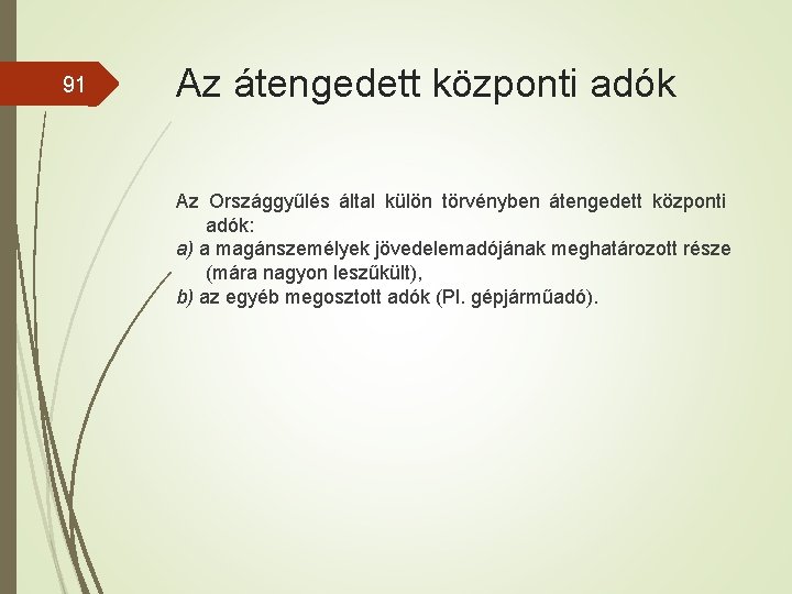 91 Az átengedett központi adók Az Országgyűlés által külön törvényben átengedett központi adók: a)