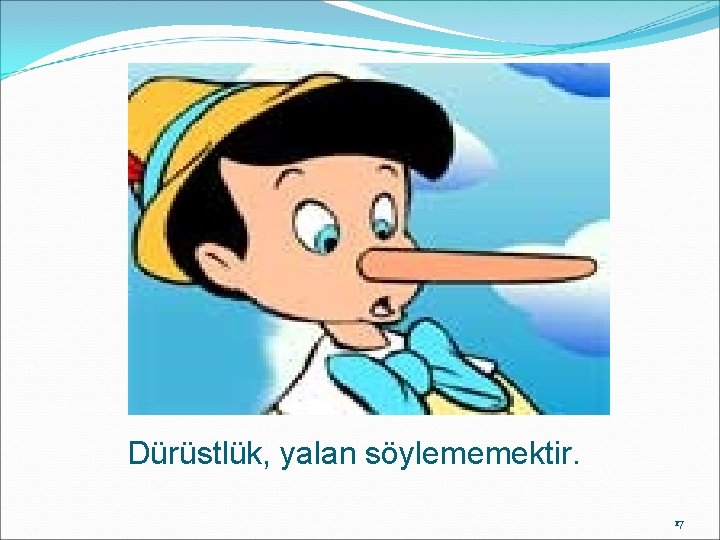 Dürüstlük, yalan söylememektir. 17 