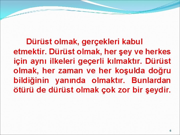 Dürüst olmak, gerçekleri kabul etmektir. Dürüst olmak, her şey ve herkes için aynı ilkeleri