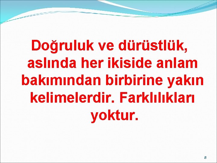 Doğruluk ve dürüstlük, aslında her ikiside anlam bakımından birbirine yakın kelimelerdir. Farklılıkları yoktur. 8