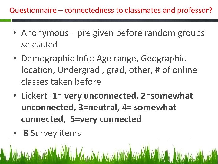 Questionnaire – connectedness to classmates and professor? • Anonymous – pre given before random