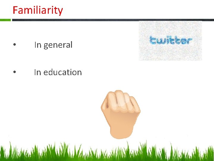 Familiarity • In general • In education 