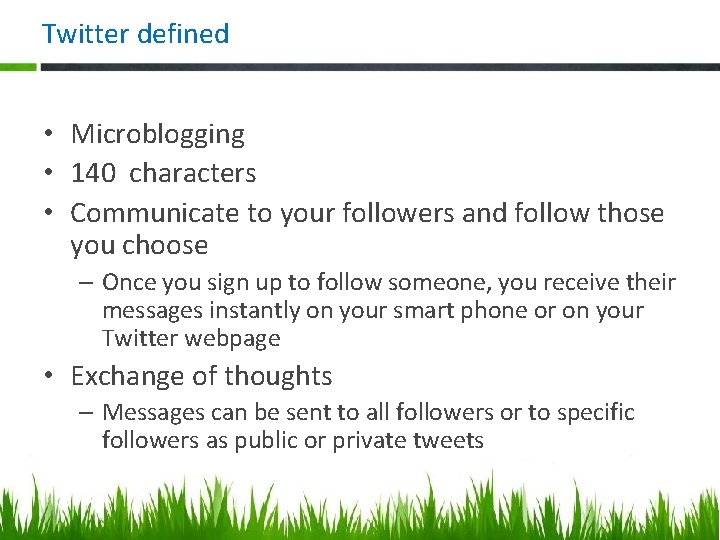 Twitter defined • Microblogging • 140 characters • Communicate to your followers and follow