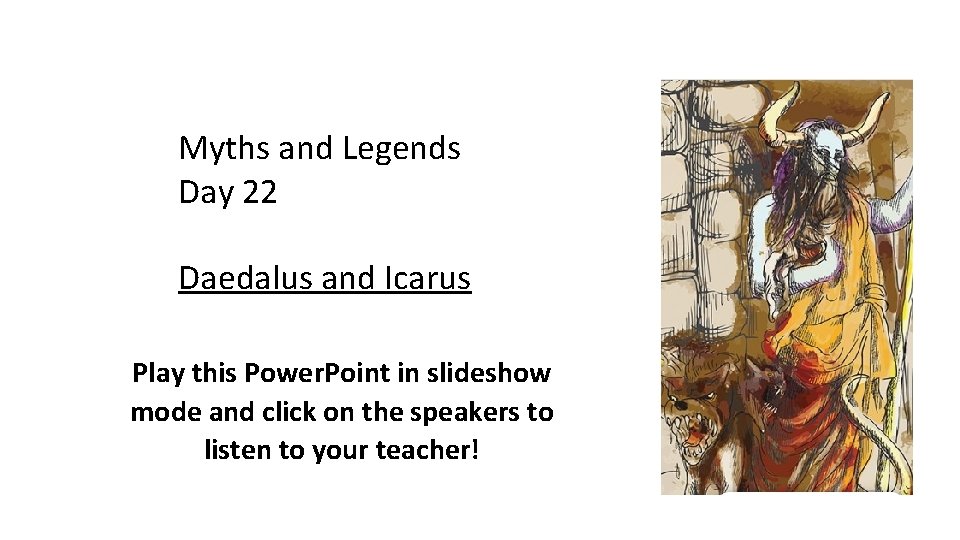 Myths and Legends Day 22 Daedalus and Icarus Play this Power. Point in slideshow