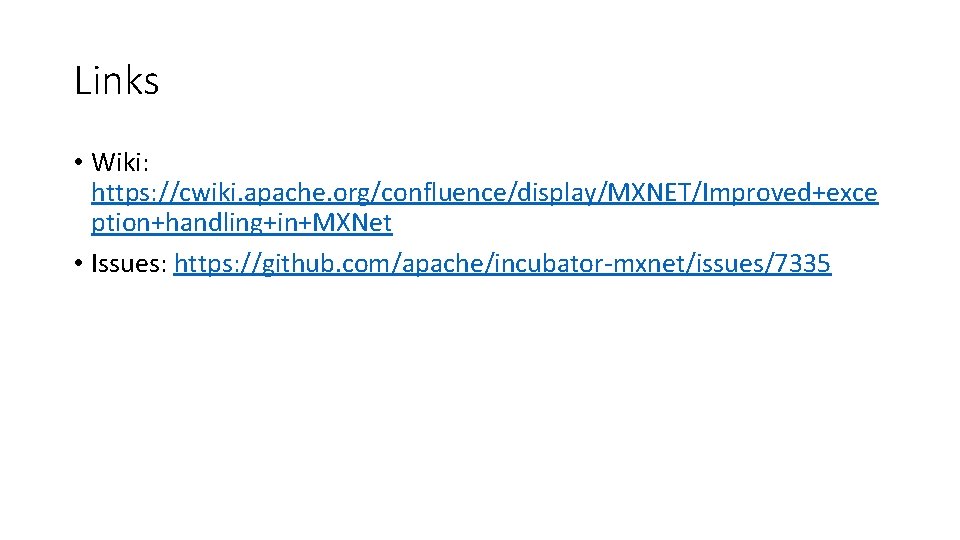 Links • Wiki: https: //cwiki. apache. org/confluence/display/MXNET/Improved+exce ption+handling+in+MXNet • Issues: https: //github. com/apache/incubator-mxnet/issues/7335 