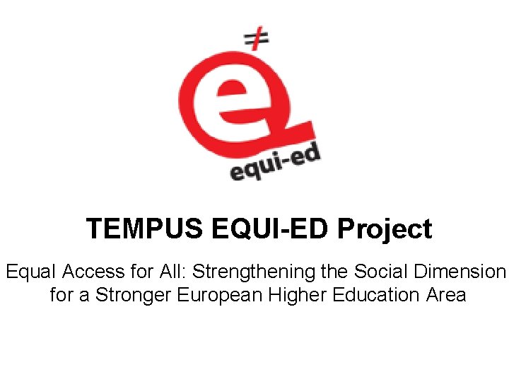 TEMPUS EQUI-ED Project Equal Access for All: Strengthening the Social Dimension for a Stronger
