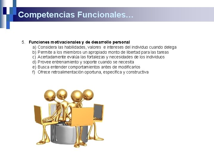 Competencias Funcionales… 5. Funciones motivacionales y de desarrollo personal a) Considera las habilidades, valores