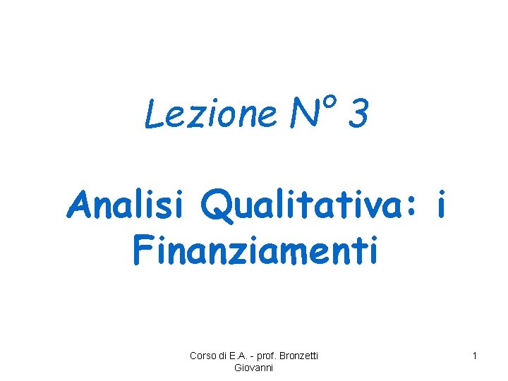 Lezione N° 3 Analisi Qualitativa: i Finanziamenti Corso di E. A. - prof. Bronzetti