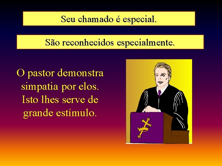 Seu chamado é especial. São reconhecidos especialmente. O pastor demonstra simpatia por elos. Isto Seu chamado é especial. São reconhecidos especialmente. O pastor demonstra simpatia por elos. Isto