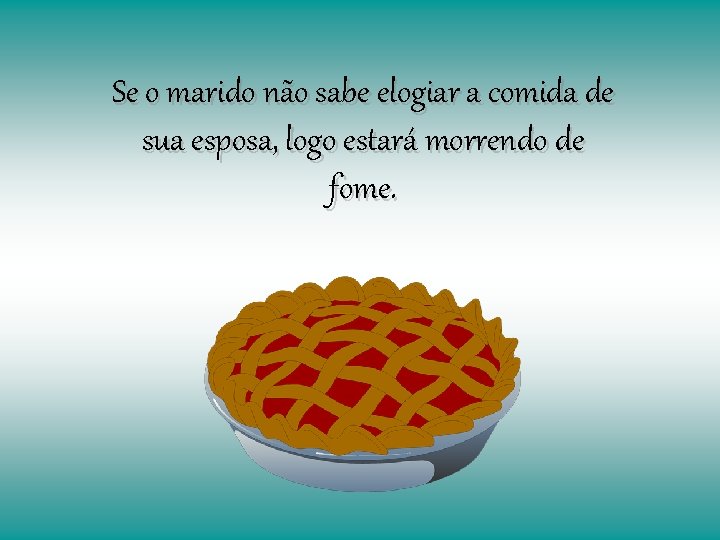 Se o marido não sabe elogiar a comida de sua esposa, logo estará morrendo Se o marido não sabe elogiar a comida de sua esposa, logo estará morrendo