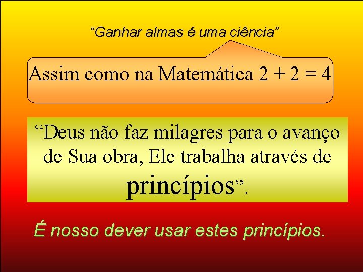“Ganhar almas é uma ciência” Assim como na Matemática 2 + 2 = 4 “Ganhar almas é uma ciência” Assim como na Matemática 2 + 2 = 4