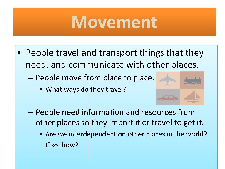 Movement • People travel and transport things that they need, and communicate with other