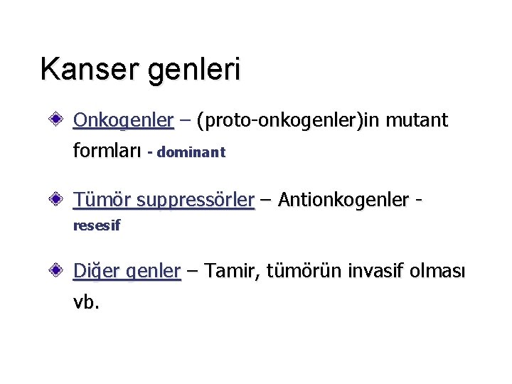 Kanser genleri Onkogenler – (proto-onkogenler)in mutant formları - dominant Tümör suppressörler – Antionkogenler resesif