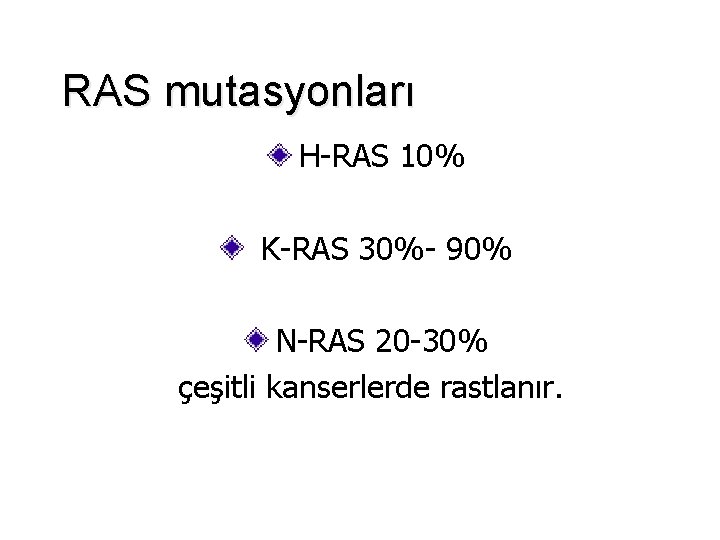 RAS mutasyonları H-RAS 10% K-RAS 30%- 90% N-RAS 20 -30% çeşitli kanserlerde rastlanır. 