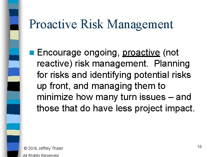 Proactive Risk Management n Encourage ongoing, proactive (not reactive) risk management. Planning for risks