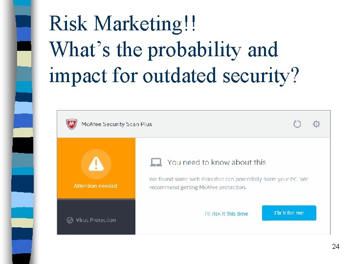 Risk Marketing!! What’s the probability and impact for outdated security? 24 