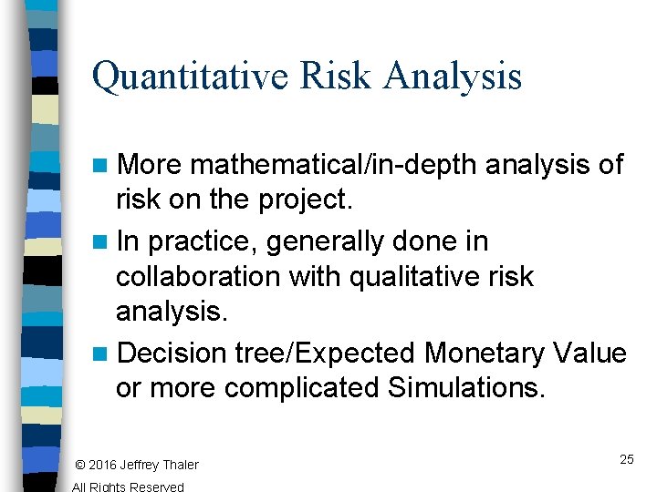 Quantitative Risk Analysis n More mathematical/in-depth analysis of risk on the project. n In