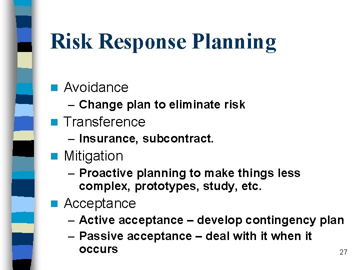 Risk Response Planning n Avoidance – Change plan to eliminate risk n Transference –