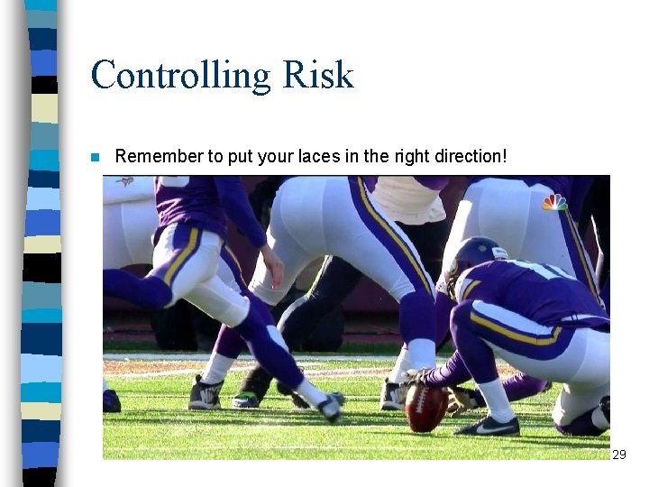 Controlling Risk n Remember to put your laces in the right direction! 29 