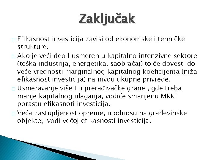 Zaključak Efikasnost investicija zavisi od ekonomske i tehničke strukture. � Ako je veći deo